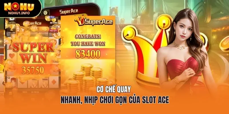Cơ chế quay nhanh, nhịp chơi gọn của slot Ace