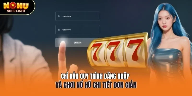 Chỉ dẫn quy trình đăng nhập và chơi nổ hũ chi tiết đơn giản