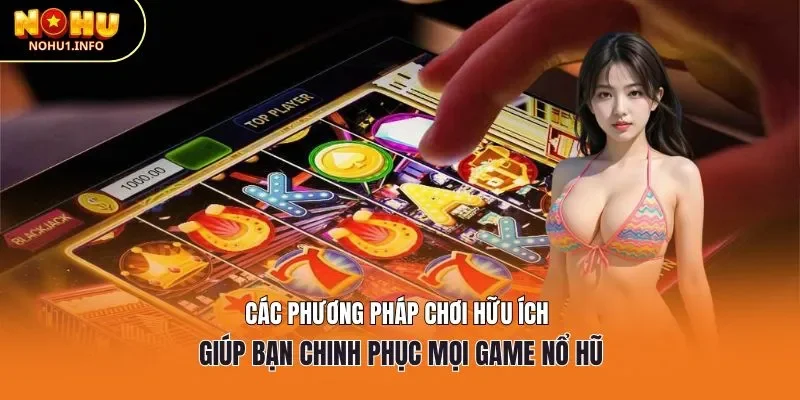 Các phương pháp chơi hữu ích giúp bạn chinh phục mọi game nổ hũ