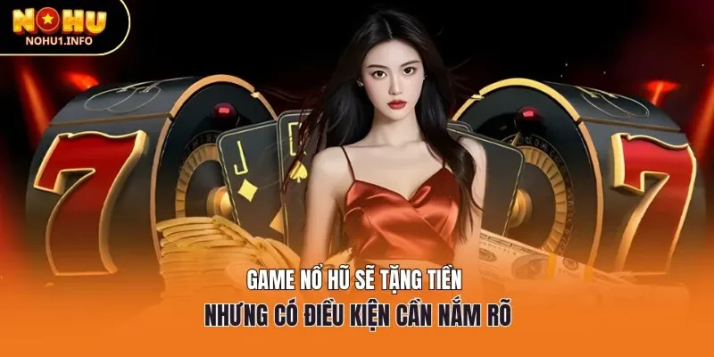 Game nổ hũ sẽ tặng tiền nhưng có điều kiện cần nắm rõ