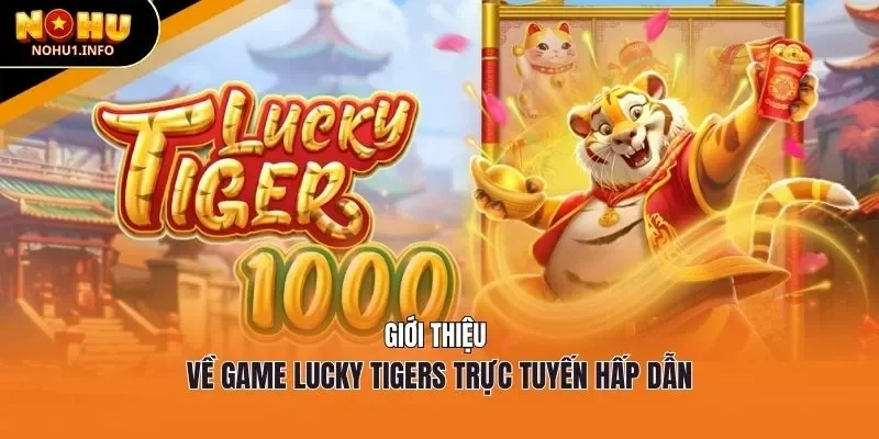 Giới thiệu về game lucky tigers trực tuyến hấp dẫn