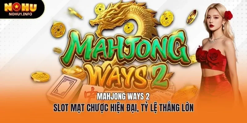 Mahjong Ways 2 - Slot mạt chược hiện đại, tỷ lệ thắng lớn
