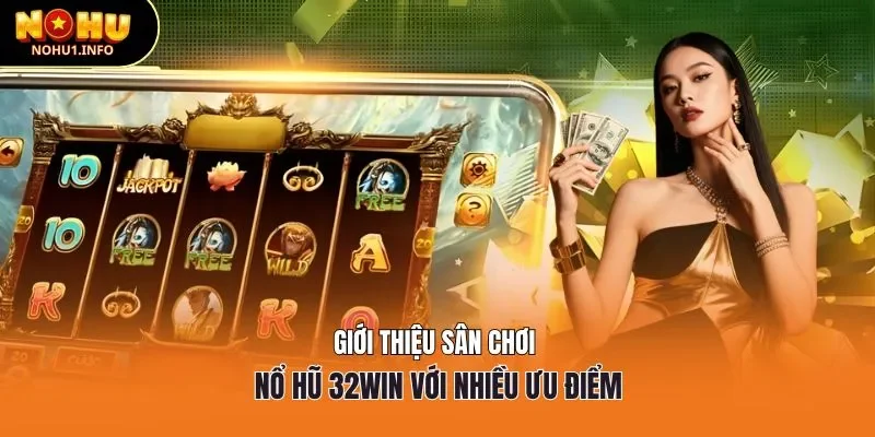 Giới thiệu sân chơi nổ hũ 32win với nhiều ưu điểm