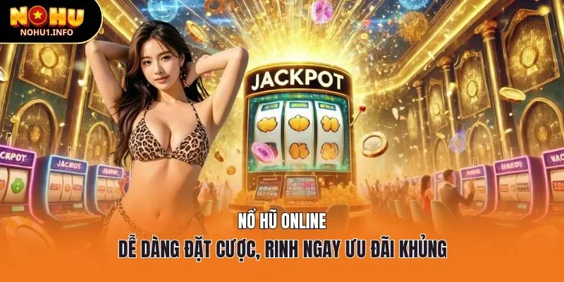 Nổ hũ Online - Dễ dàng đặt cược, rinh ngay ưu đãi khủng