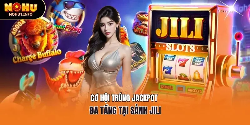 Cơ hội trúng Jackpot đa tầng tại sảnh JILI