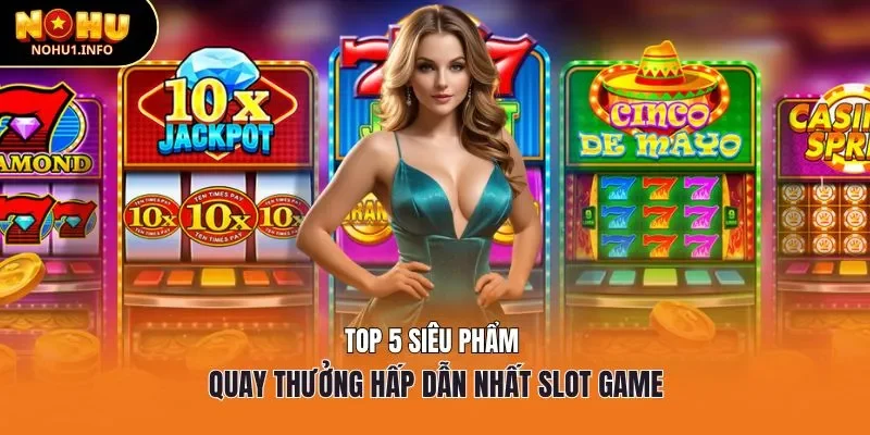 Top 5 siêu phẩm quay thưởng hấp dẫn nhất slot game