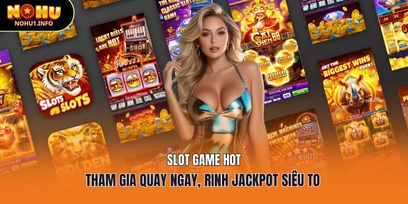 Nohu | Nổ hũ | Slot game hot – Tham gia quay ngay, rinh Jackpot siêu to