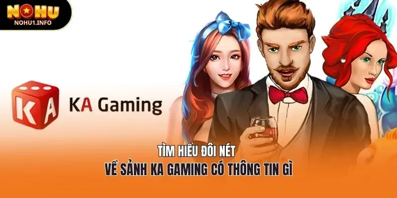 Tìm hiểu đôi nét về sảnh Ka Gaming có thông tin gì